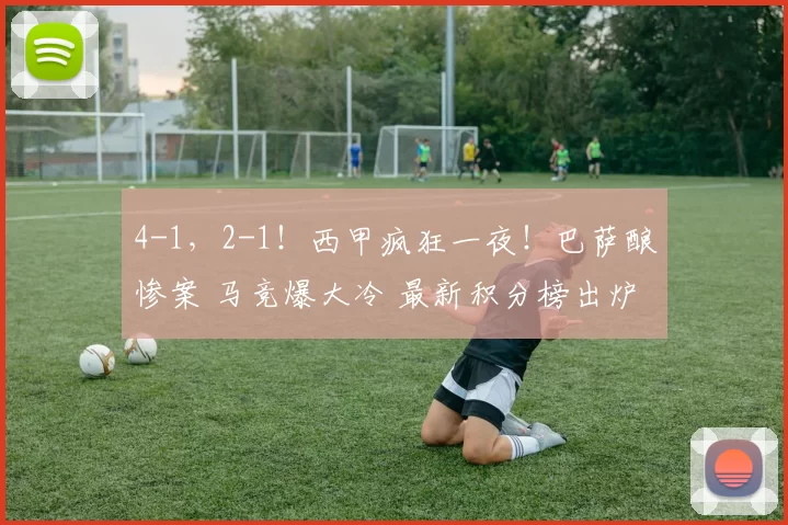 4-1，2-1！西甲疯狂一夜！巴萨酿惨案 马竞爆大冷 最新积分榜出炉!