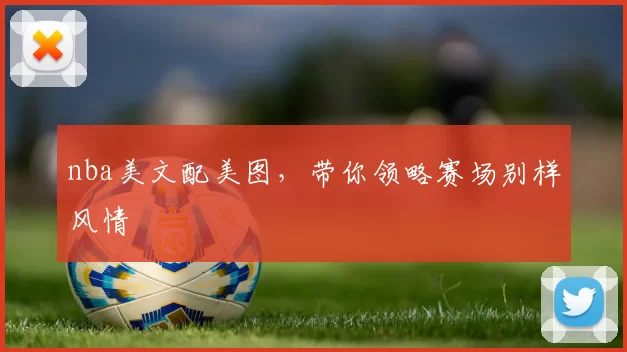 nba美文配美图，带你领略赛场别样风情