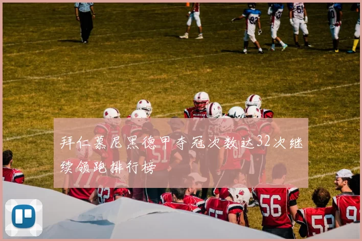 拜仁慕尼黑德甲夺冠次数达32次继续领跑排行榜