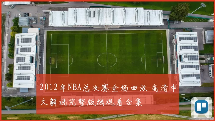 2012年NBA总决赛全场回放 高清中文解说完整版线观看合集