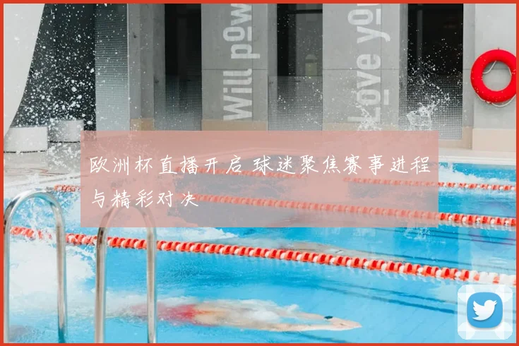 欧洲杯直播开启 球迷聚焦赛事进程与精彩对决